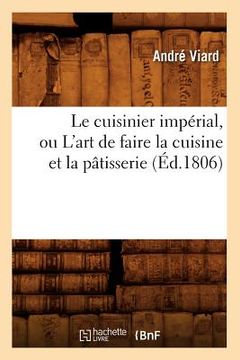 portada Le Cuisinier Impérial, Ou l'Art de Faire La Cuisine Et La Pâtisserie (Éd.1806) (en Francés)