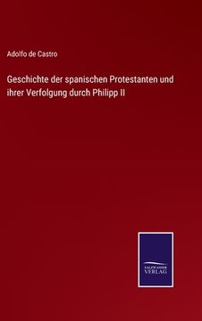 portada Geschichte der Spanischen Protestanten und Ihrer Verfolgung Durch Philipp ii (en Alemán)