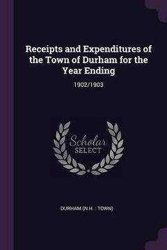 portada Receipts and Expenditures of the Town of Durham for the Year Ending: 1902/1903 (in English)