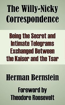 portada the willy-nicky correspondence: being the secret and intimate telegrams exchanged between the kaiser and the tsar