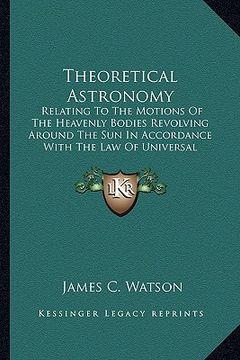portada theoretical astronomy: relating to the motions of the heavenly bodies revolving arorelating to the motions of the heavenly bodies revolving a (en Inglés)
