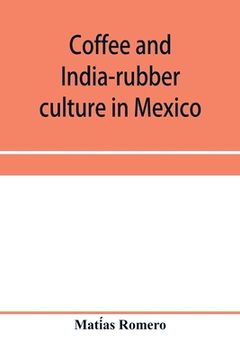 portada Coffee and india-rubber culture in Mexico; preceded by geographical and statistical notes on Mexico