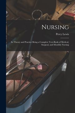 portada Nursing [electronic Resource]: Its Theory and Practice Being a Complete Text-book of Medical, Surgical, and Monthly Nursing (en Inglés)