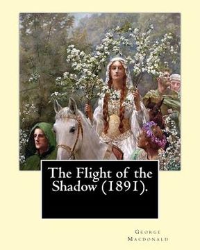 portada The Flight of the Shadow (1891). By: George Macdonald: (Original Classics) (en Inglés)