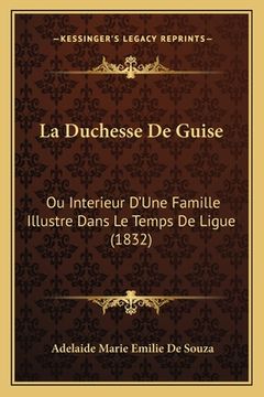 portada La Duchesse De Guise: Ou Interieur D'Une Famille Illustre Dans Le Temps De Ligue (1832) (in French)