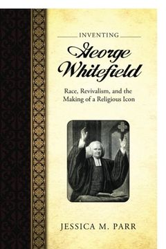 portada Inventing George Whitefield: Race, Revivalism, and the Making of a Religious Icon