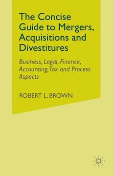 portada The Concise Guide to Mergers, Acquisitions and Divestitures: Business, Legal, Finance, Accounting, Tax and Process Aspects (en Inglés)