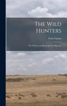portada The Wild Hunters; the Wolves, the Bears, and the Big Cats (en Inglés)