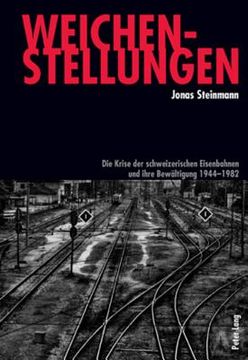 portada Weichenstellungen: Die Krise der schweizerischen Eisenbahnen und ihre Bewaeltigung 1944-1982 (in German)