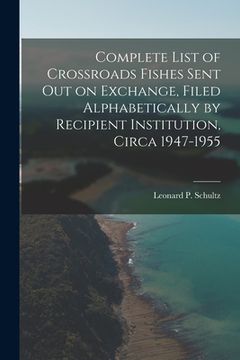 portada Complete List of Crossroads Fishes Sent out on Exchange, Filed Alphabetically by Recipient Institution, Circa 1947-1955 (en Inglés)