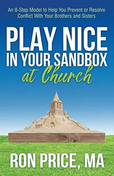 portada Play Nice in Your Sandbox at Church: An 8 Step Model to Help you Prevent or Resolve Conflict With Your Brothers and Sisters