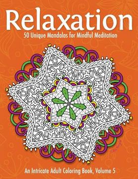 portada Relaxation: 50 Unique Mandalas for Mindful Meditation (an Intricate Adult Coloring Book, Volume 5) (en Inglés)