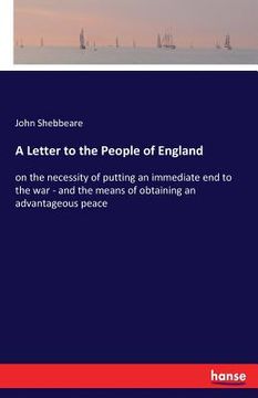 portada A Letter to the People of England: on the necessity of putting an immediate end to the war - and the means of obtaining an advantageous peace