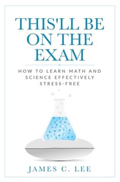 portada This'll Be On The Exam: How To Learn Math And Science Effectively Stress-free (in English)