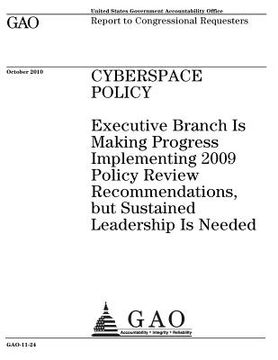 portada Cyberspace policy: Executive Branch is making progress implementing 2009 policy review recommendations, but sustained leadership is neede (en Inglés)