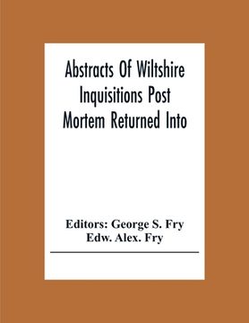 portada Abstracts Of Wiltshire Inquisitions Post Mortem Returned Into The Court Of Chancery In The Reign Of King Charles The First (en Inglés)