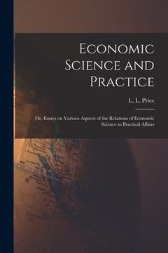 portada Economic Science and Practice: or, Essays on Various Aspects of the Relations of Economic Science to Practical Affairs (en Inglés)