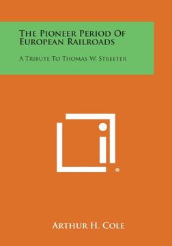 portada The Pioneer Period of European Railroads: A Tribute to Thomas W. Streeter