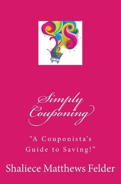 portada Simply Couponing: A Couponista's Guide to Saving! (en Inglés)