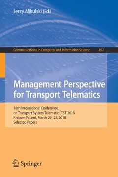 portada Management Perspective for Transport Telematics: 18th International Conference on Transport System Telematics, Tst 2018, Krakow, Poland, March 20-23, (en Inglés)