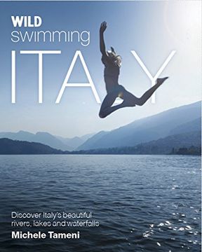 portada Wild Swimming Italy: Discover the Most Beautiful Rivers, Lakes, Waterfalls and Hot Springs of Italy