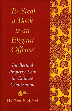 portada to steal a book is an elegant offense: intellectual property law in chinese civilization (en Inglés)