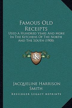 portada famous old receipts: used a hundred years and more in the kitchens of the north and the south (1908) (in English)
