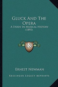 portada gluck and the opera: a study in musical history (1895) (en Inglés)