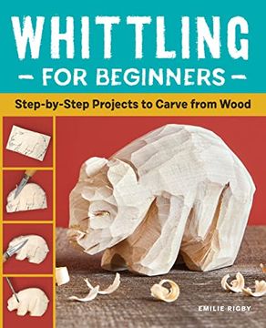 portada Whittling for Beginners: Step-By-Step Projects to Carve From Wood (en Inglés)