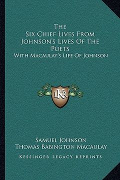 portada the six chief lives from johnson's lives of the poets: with macaulay's life of johnson (en Inglés)