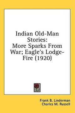 portada indian old-man stories: more sparks from war; eagle's lodge-fire (1920) (en Inglés)