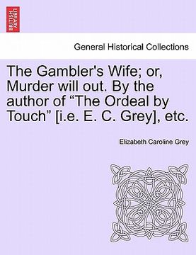 portada the gambler's wife; or, murder will out. by the author of "the ordeal by touch" [i.e. e. c. grey], etc. (en Inglés)