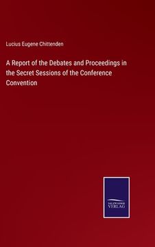 portada A Report of the Debates and Proceedings in the Secret Sessions of the Conference Convention (en Inglés)