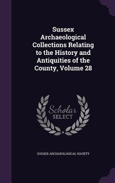 portada Sussex Archaeological Collections Relating to the History and Antiquities of the County, Volume 28
