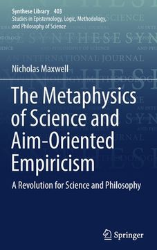 portada The Metaphysics of Science and Aim-Oriented Empiricism: A Revolution for Science and Philosophy (en Inglés)