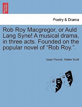 portada rob roy macgregor, or auld lang syne! a musical drama, in three acts. founded on the popular novel of "rob roy.." (en Inglés)