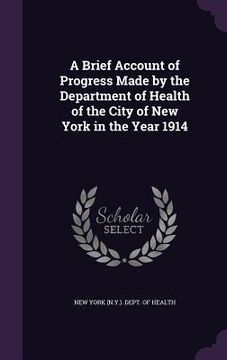 portada A Brief Account of Progress Made by the Department of Health of the City of New York in the Year 1914 (in English)