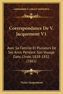 portada Correspondance De V. Jacquemont V1: Avec Sa Famille Et Plusieurs De Ses Amis Pendant Son Voyage Dans L'Inde, 1828-1832 (1861) (in French)