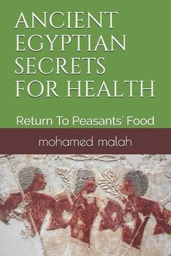 portada Ancient Egyptian Secrets for Health: Return To Peasants' Food (en Inglés)