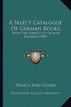 portada a select catalogue of german books: with the subject of each in english (1789) (en Inglés)