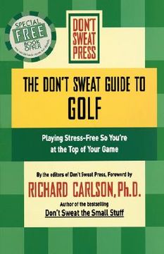 portada the don't sweat guide to golf: playing stress-free so you're at the top of your game (en Inglés)