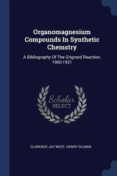 portada Organomagnesium Compounds In Synthetic Chemstry: A Bibliography Of The Grignard Reaction, 1900-1921