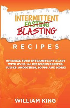 portada Intermittent Blasting Recipes: Optimize Your Intermittent Blast with Over 100 Delicious Recipes: Juices, Smoothies, Soups and More! (in English)