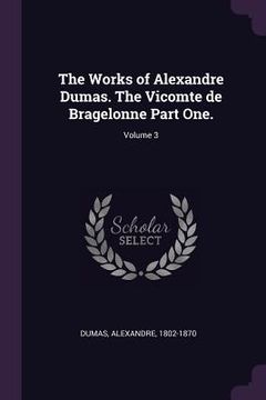 portada The Works of Alexandre Dumas. The Vicomte de Bragelonne Part One.; Volume 3 (in English)