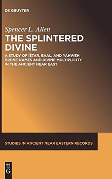 portada The Splintered Divine: A Study of Istar, Baal, and Yahweh Divine Names and Divine Multiplicity in the Ancient Near East (Studies in Ancient Near Eastern Records (Saner)) (en Inglés)