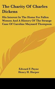 portada the charity of charles dickens: his interest in the home for fallen women and a history of the strange case of caroline maynard thompson