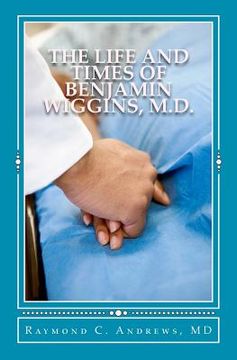 portada the life and times of benjamin wiggins, m.d. (en Inglés)