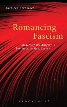 portada Romancing Fascism: Modernity and Allegory in Benjamin, de Man, Shelley