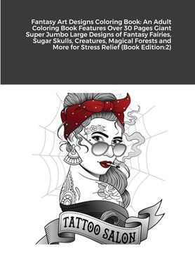 portada Fantasy Art Designs Coloring Book: An Adult Coloring Book Features Over 30 Pages Giant Super Jumbo Large Designs of Fantasy Fairies, Sugar Skulls, Cre (in English)