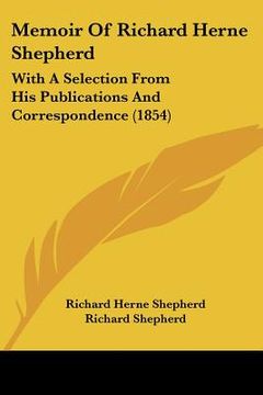 portada memoir of richard herne shepherd: with a selection from his publications and correspondence (1854) (en Inglés)